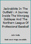 Paperback Jackrabbits In The Outfield : A Journey Inside The Winnipeg Goldeyes And The Northern League Of Professional Baseball Book