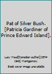 Pat of Silver Bush.[Patricia Gardiner of Prince Edward Island].