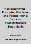 Unknown Binding Macroeconomics: Principles, Problems, and Policies With a Focus on Macroeconomics Study Guide Book