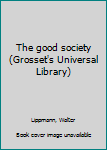 Paperback The good society (Grosset's Universal Library) Book