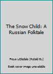 Paperback The Snow Child: A Russian Folktale Book