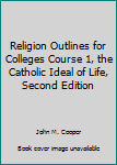 Hardcover Religion Outlines for Colleges Course 1, the Catholic Ideal of Life, Second Edition Book