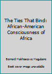 The Ties That Bind: African-American Consciousness of Africa