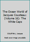 Hardcover The Ocean World of Jacques Cousteau; (Volume 16): The White Caps Book