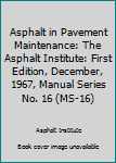 Unknown Binding Asphalt in Pavement Maintenance: The Asphalt Institute: First Edition, December, 1967, Manual Series No. 16 (MS-16) Book