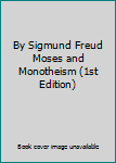 By Sigmund Freud Moses and Monotheism (1st Edition)