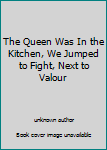 Unknown Binding The Queen Was In the Kitchen, We Jumped to Fight, Next to Valour Book