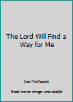 Hardcover The Lord Will Find a Way for Me Book