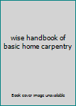 Unknown Binding wise handbook of basic home carpentry Book