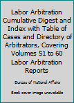 Hardcover Labor Arbitration Cumulative Digest and Index with Table of Cases and Directory of Arbitrators, Covering Volumes 51 to 60 Labor Arbitration Reports Book
