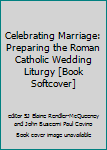 Celebrating Marriage: Preparing the Roman Catholic Wedding Liturgy [Book Softcover]