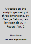 Hardcover A treatise on the analytic geometry of three dimensions, by George Salmon, rev. by Reginald A. P. Rogers. Vol. 2 Book