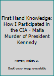 Paperback First Hand Knowledge: How I Participated in the CIA - Mafia Murder of President Kennedy Book