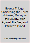 Bounty Trilogy:  Comprising the Three Volumes, Mutiny on the Bounty, Men Against the Sea, and Pitcairn's Island