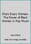 Hardcover She's Every Woman: The Power of Black Women in Pop Music Book