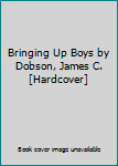 Hardcover Bringing Up Boys by Dobson, James C. [Hardcover] Book