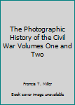 Unknown Binding The Photographic History of the Civil War Volumes One and Two Book