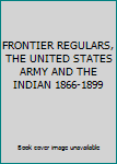 Hardcover FRONTIER REGULARS, THE UNITED STATES ARMY AND THE INDIAN 1866-1899 Book