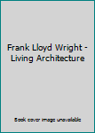 Hardcover Frank Lloyd Wright - Living Architecture Book