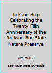 Hardcover Jackson Bog: Celebrating the Twenty-Fifth Anniversary of the Jackson Bog State Nature Preserve Book