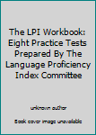 The LPI Workbook: Eight Practice Tests Prepared By The Language Proficiency Index Committee