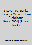 Hardcover I Love You, Stinky Face by Mccourt, Lisa [Scholastic Press,2004] (Board book) Book
