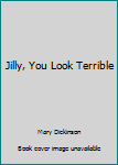 Hardcover Jilly, You Look Terrible Book