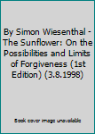 By Simon Wiesenthal - The Sunflower: On the Possibilities and Limits of Forgiveness