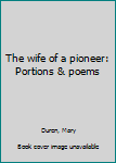 Unknown Binding The wife of a pioneer: Portions & poems Book