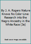 By J. A. Rogers Nature Knows No Color-Line: Research into the Negro Ancestry in the White Race (3e)