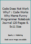 Paperback Code Does Not Work Why? : Code Works Why Meme Funny Programmer Notebook Journal 120 Pages 8. 5x11 Size Book