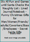 It's All Fun and Games until Santa Checks the Naughty List : Lined Journal/Notebook - Funny Christmas Gifts for Men/Women/Friends/adults/Coworkers/Boss/Employees - Secret Santa Gifts