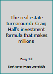 Paperback The real estate turnaround: Craig Hall's investment formula that makes millions Book