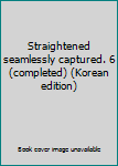 Paperback Straightened seamlessly captured. 6 (completed) (Korean edition) [Korean] Book