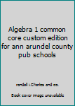 Hardcover Algebra 1 common core custom edition for ann arundel county pub schools Book