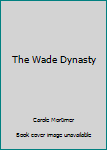 The Wade Dynasty