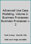 Paperback Advanced Use Case Modeling, Volume 2: Business Processes: Business Processes v. 2 Book