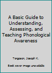 Paperback A Basic Guide to Understanding, Assessing, and Teaching Phonological Awareness Book