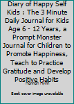 Diary of Happy Self Kids : The 3 Minute Daily Journal for Kids Age 6 - 12 Years, a Prompt Monster Journal for Children to Promote Happiness, Teach to Practice Gratitude and Develop Positive Habits