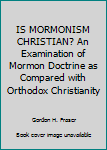 Paperback IS MORMONISM CHRISTIAN? An Examination of Mormon Doctrine as Compared with Orthodox Christianity Book