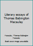 Hardcover Literary essays of Thomas Babington Macaulay Book