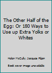 Paperback The Other Half of the Egg: Or 180 Ways to Use up Extra Yolks or Whites Book