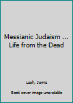 Messianic Judaism : ... Life from the Dead (Romans 11:15)