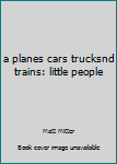 a planes cars trucksnd trains: little people