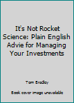 Paperback It's Not Rocket Science: Plain English Advie for Managing Your Investments Book