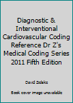 Diagnostic & Interventional Cardiovascular Coding Reference Dr Z's Medical Coding Series 2011 Fifth Edition