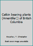 Paperback Catkin bearing plants (Amentifer¦) of British Columbia Book