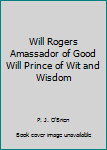 Hardcover Will Rogers Amassador of Good Will Prince of Wit and Wisdom Book