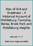 Paperback Men of Grit and Greatness : A Historical Account of Middleburg Township, Berea, Brook Park and Middleburg Heights Book