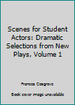 Hardcover Scenes for Student Actors: Dramatic Selections from New Plays, Volume 1 Book